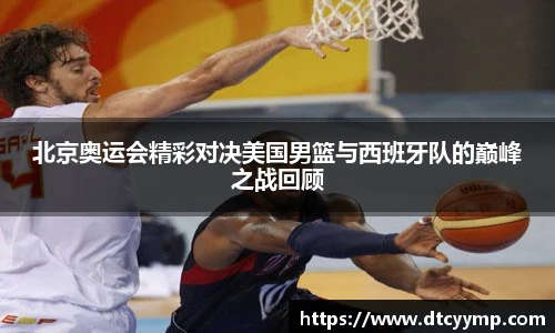 北京奥运会精彩对决美国男篮与西班牙队的巅峰之战回顾