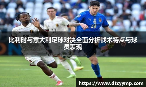 比利时与意大利足球对决全面分析战术特点与球员表现